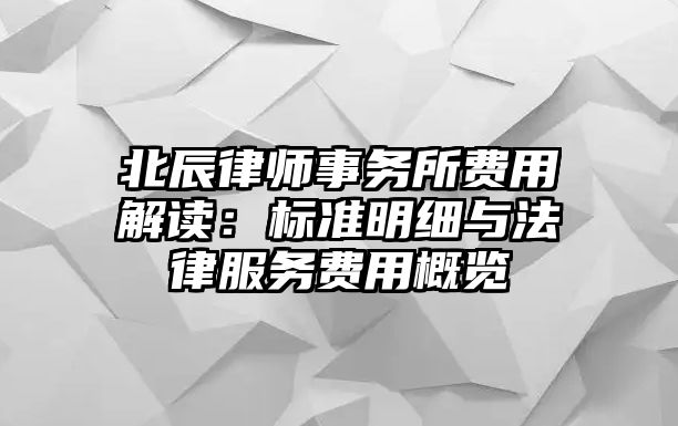 北辰律師事務所費用解讀：標準明細與法律服務費用概覽