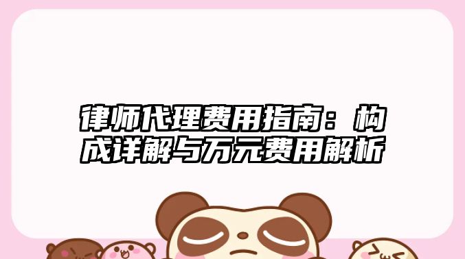 律師代理費用指南：構成詳解與萬元費用解析