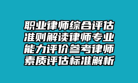 職業律師綜合評估準則解讀律師專業能力評價參考律師素質評估標準解析