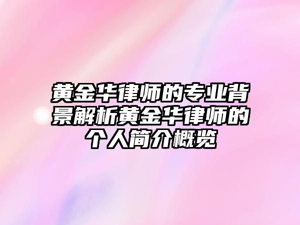 黃金華律師的專業背景解析黃金華律師的個人簡介概覽