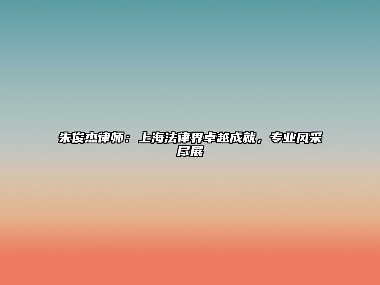 朱俊杰律師：上海法律界卓越成就，專業(yè)風(fēng)采盡展