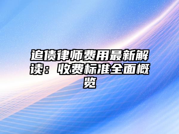 追債律師費用最新解讀：收費標準全面概覽