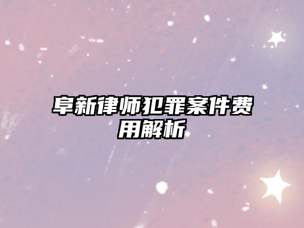 阜新律師犯罪案件費(fèi)用解析