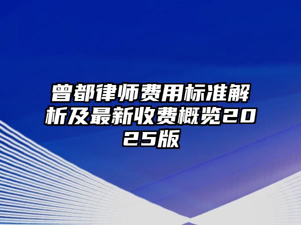 曾都律師費用標準解析及最新收費概覽2025版