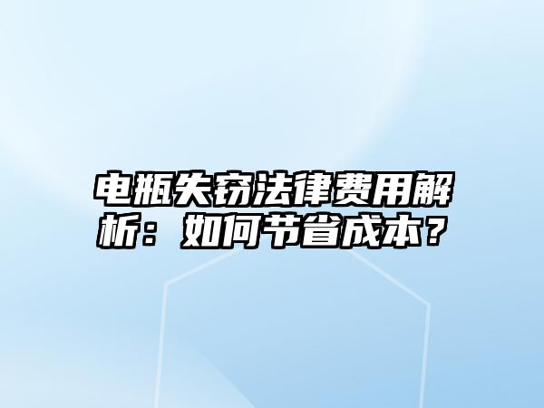 電瓶失竊法律費(fèi)用解析：如何節(jié)省成本？