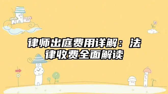 律師出庭費用詳解：法律收費全面解讀