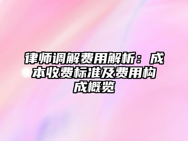 律師調(diào)解費用解析：成本收費標準及費用構成概覽