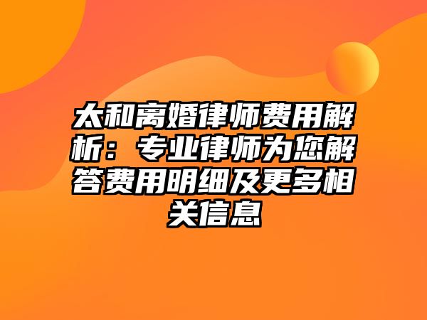 太和離婚律師費(fèi)用解析：專業(yè)律師為您解答費(fèi)用明細(xì)及更多相關(guān)信息
