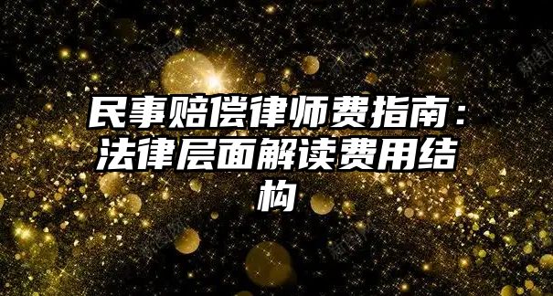 民事賠償律師費(fèi)指南：法律層面解讀費(fèi)用結(jié)構(gòu)