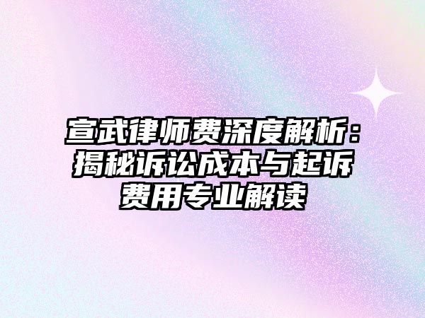 宣武律師費深度解析：揭秘訴訟成本與起訴費用專業解讀