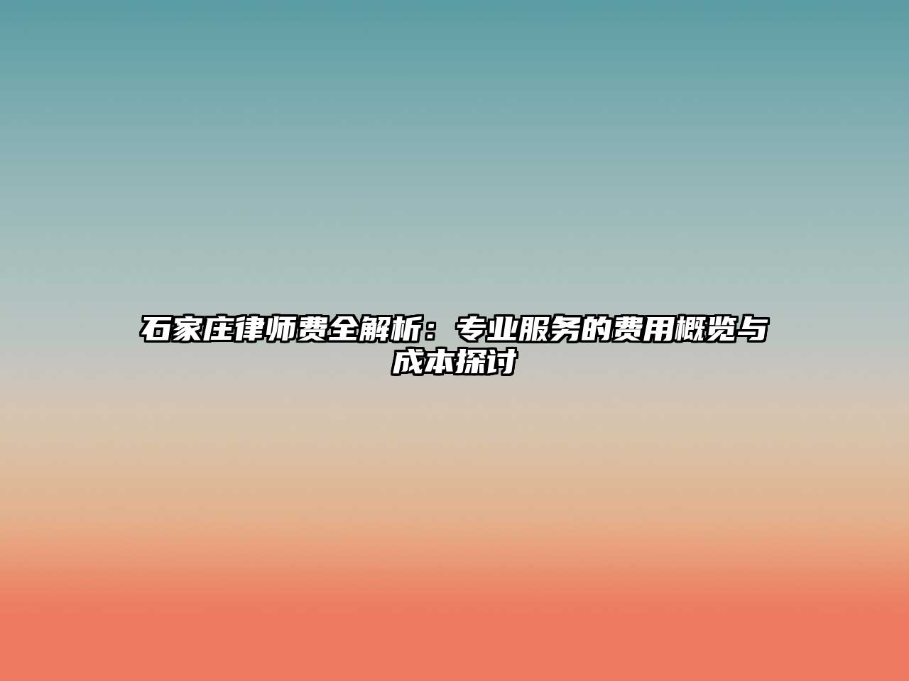 石家莊律師費(fèi)全解析：專(zhuān)業(yè)服務(wù)的費(fèi)用概覽與成本探討