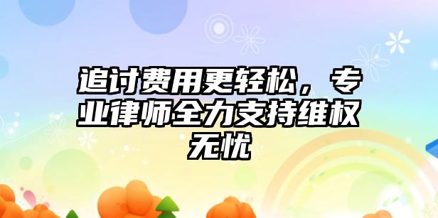 追討費用更輕松，專業律師全力支持維權無憂