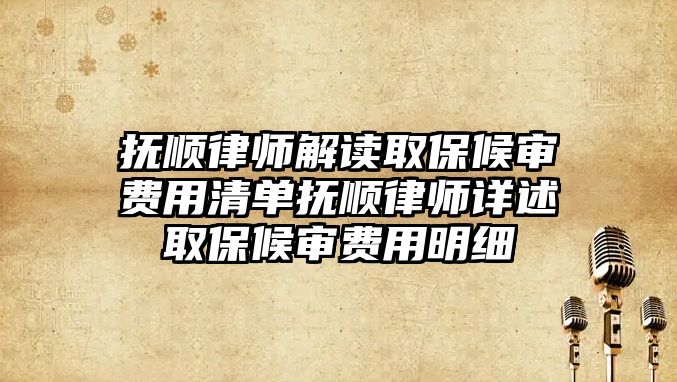撫順律師解讀取保候?qū)徺M用清單撫順律師詳述取保候?qū)徺M用明細(xì)