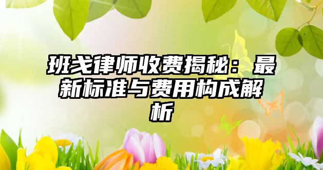 班戈律師收費揭秘：最新標準與費用構成解析