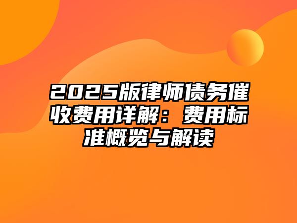 2025版律師債務催收費用詳解：費用標準概覽與解讀