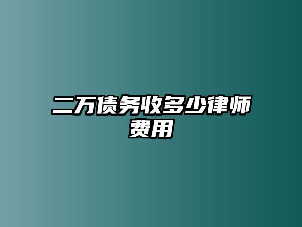 二萬債務(wù)收多少律師費(fèi)用