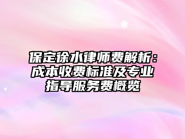 保定徐水律師費解析：成本收費標(biāo)準(zhǔn)及專業(yè)指導(dǎo)服務(wù)費概覽