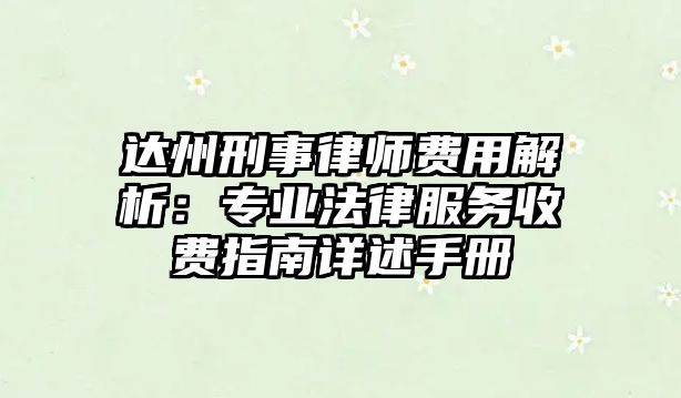 達州刑事律師費用解析：專業法律服務收費指南詳述手冊