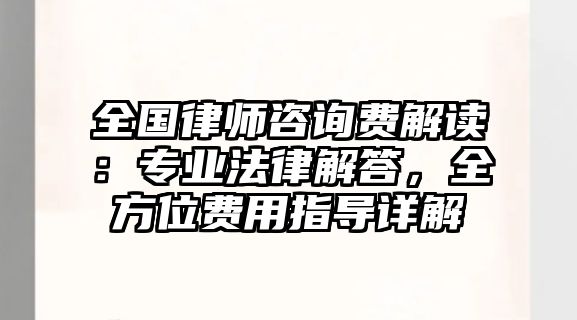全國律師咨詢費解讀：專業法律解答，全方位費用指導詳解