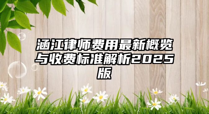 涵江律師費(fèi)用最新概覽與收費(fèi)標(biāo)準(zhǔn)解析2025版