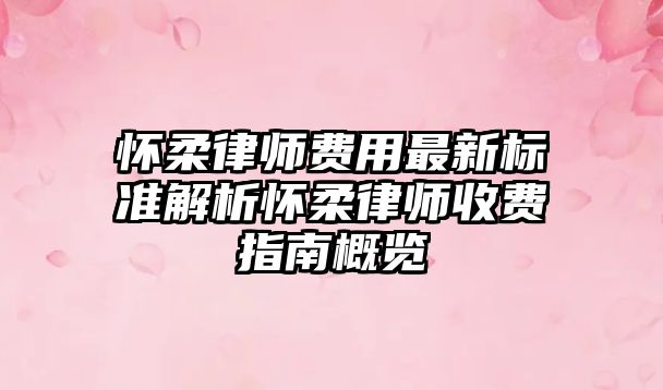 懷柔律師費(fèi)用最新標(biāo)準(zhǔn)解析懷柔律師收費(fèi)指南概覽