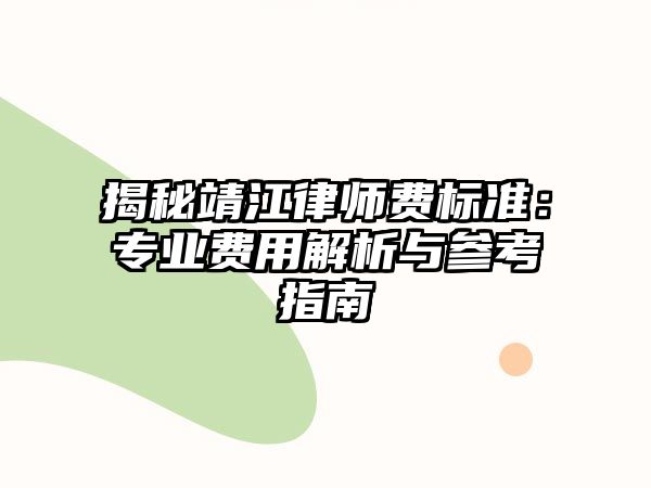 揭秘靖江律師費標準：專業費用解析與參考指南