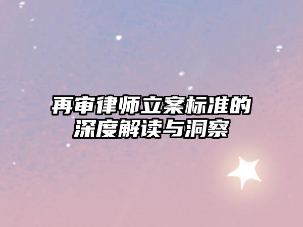 再審律師立案標準的深度解讀與洞察