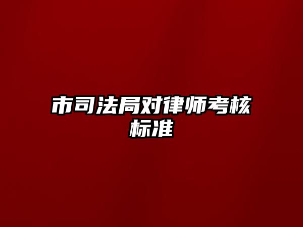 市司法局對(duì)律師考核標(biāo)準(zhǔn)