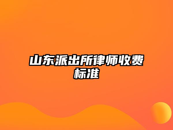 山東派出所律師收費標準