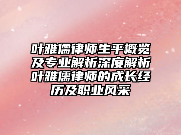 葉雅儒律師生平概覽及專業(yè)解析深度解析葉雅儒律師的成長經(jīng)歷及職業(yè)風(fēng)采