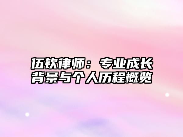 伍欽律師：專業成長背景與個人歷程概覽