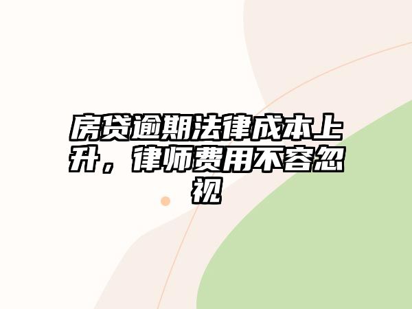 房貸逾期法律成本上升，律師費用不容忽視