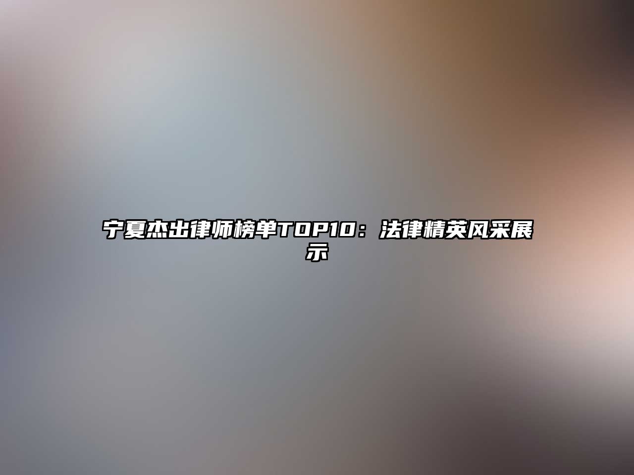 寧夏杰出律師榜單TOP10：法律精英風(fēng)采展示