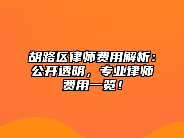 胡路區律師費用解析：公開透明，專業律師費用一覽！