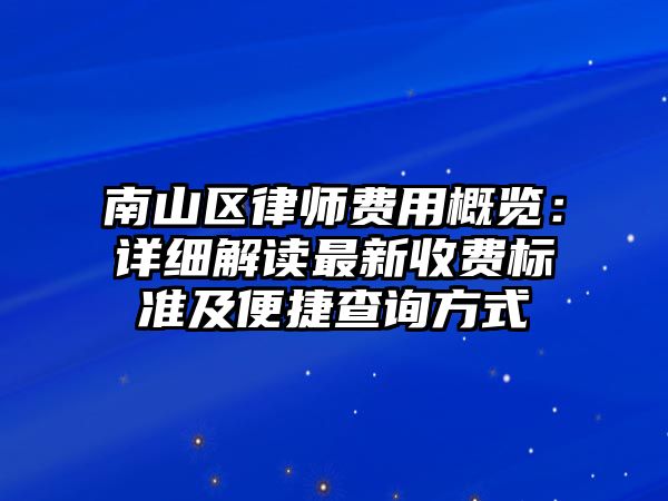 南山區(qū)律師費(fèi)用概覽：詳細(xì)解讀最新收費(fèi)標(biāo)準(zhǔn)及便捷查詢方式