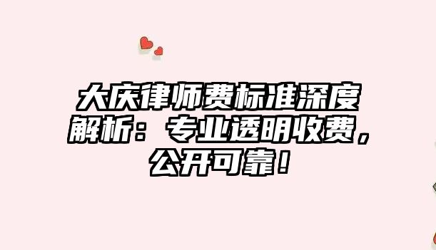 大慶律師費標準深度解析：專業透明收費，公開可靠！