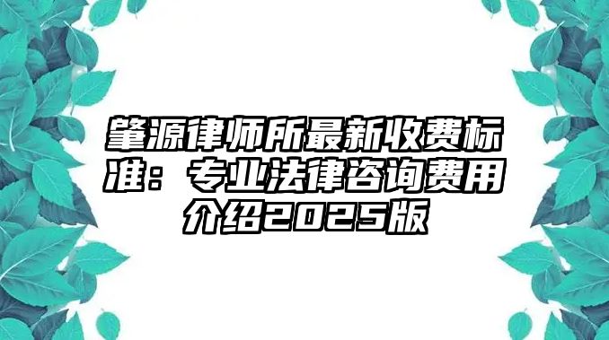 肇源律師所最新收費標準：專業(yè)法律咨詢費用介紹2025版
