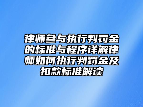 律師參與執行判罰金的標準與程序詳解律師如何執行判罰金及扣款標準解讀