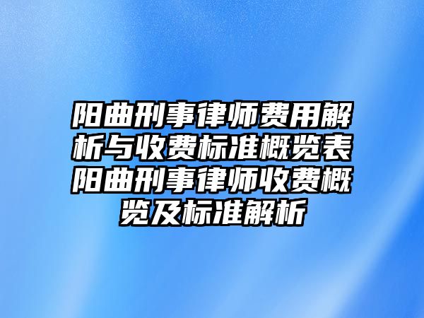 陽曲刑事律師費用解析與收費標準概覽表陽曲刑事律師收費概覽及標準解析