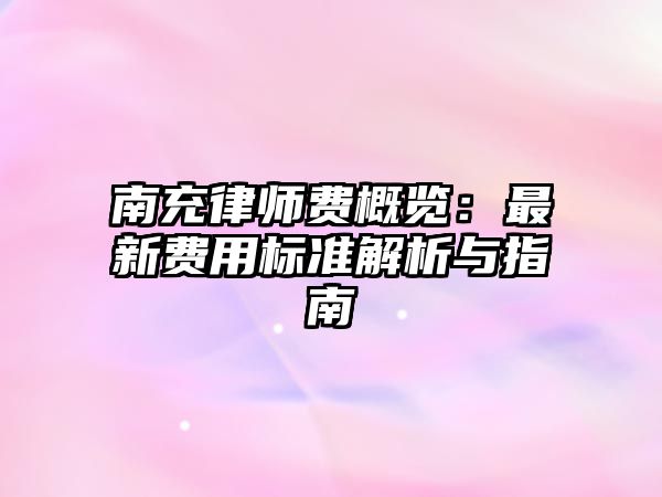 南充律師費概覽：最新費用標準解析與指南