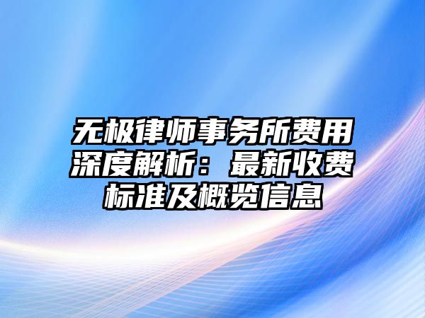無極律師事務所費用深度解析：最新收費標準及概覽信息