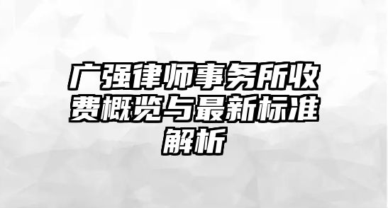 廣強律師事務所收費概覽與最新標準解析