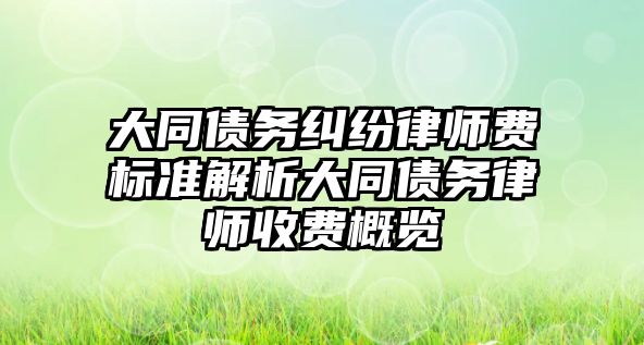 大同債務糾紛律師費標準解析大同債務律師收費概覽