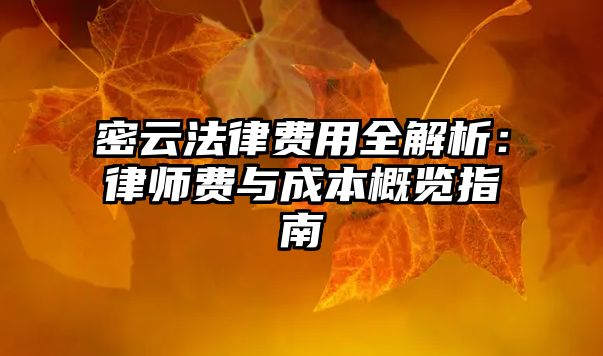 密云法律費(fèi)用全解析：律師費(fèi)與成本概覽指南