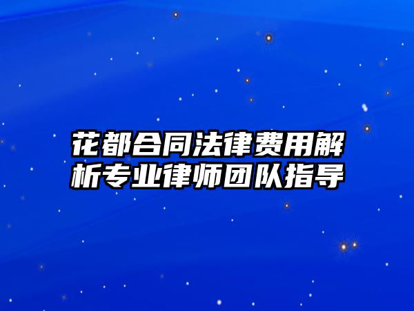 花都合同法律費(fèi)用解析專業(yè)律師團(tuán)隊(duì)指導(dǎo)