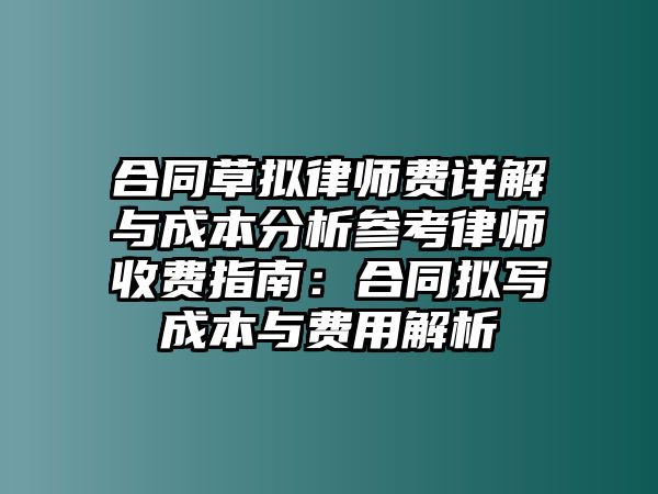 合同草擬律師費詳解與成本分析參考律師收費指南：合同擬寫成本與費用解析