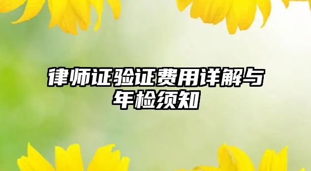 律師證驗證費用詳解與年檢須知
