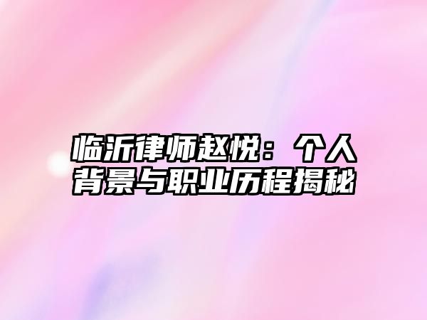 臨沂律師趙悅：個人背景與職業歷程揭秘