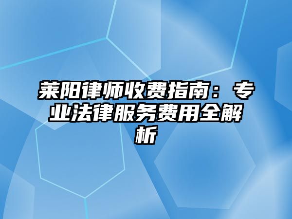 萊陽律師收費(fèi)指南：專業(yè)法律服務(wù)費(fèi)用全解析
