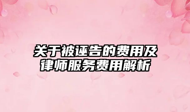 關于被誣告的費用及律師服務費用解析